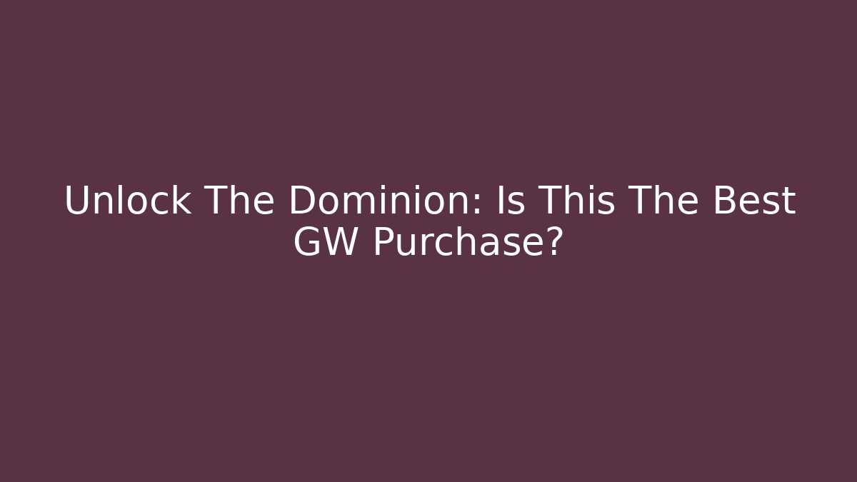 Unlock The Dominion: Is This The Best GW Purchase?