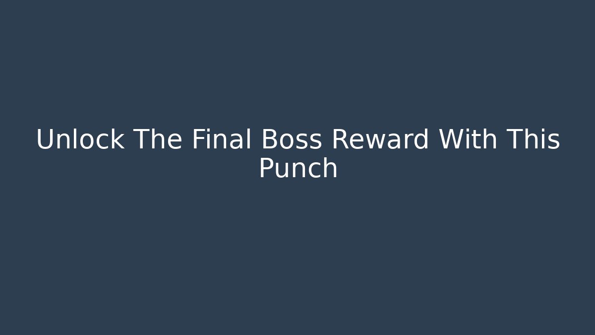 Unlock The Final Boss Reward With This Punch