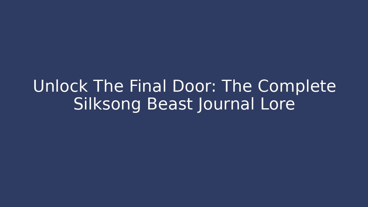 Unlock The Final Door: The Complete Silksong Beast Journal Lore
