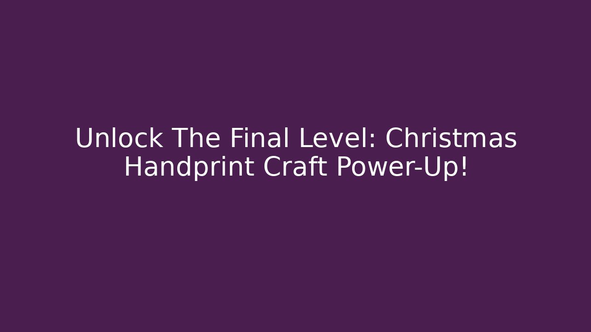 Unlock The Final Level: Christmas Handprint Craft Power-Up!