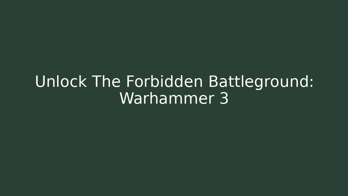 Unlock The Forbidden Battleground: Warhammer 3