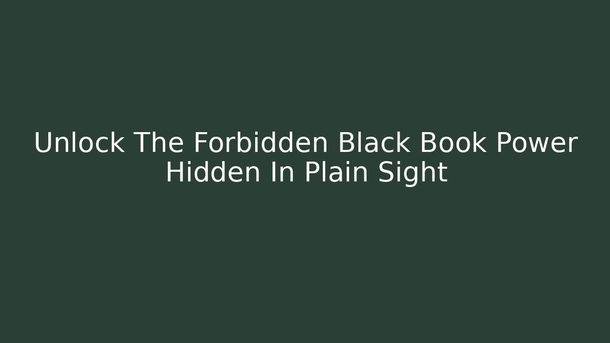 Unlock The Forbidden Black Book Power Hidden In Plain Sight - The Family Holidays