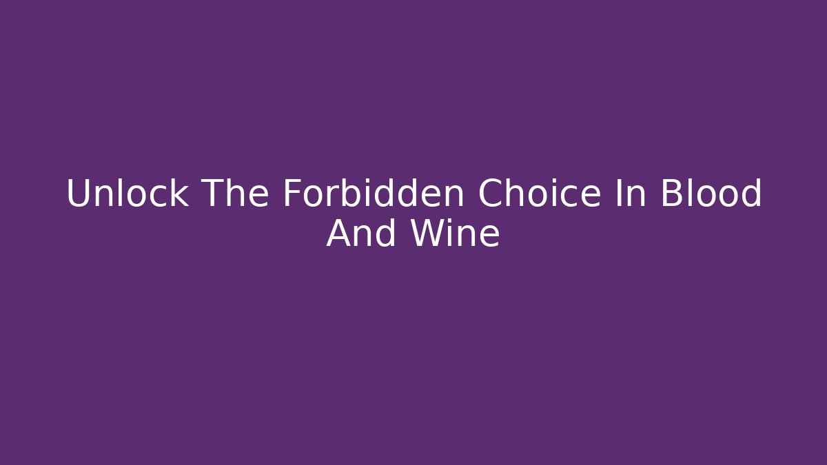 Unlock The Forbidden Choice In Blood And Wine