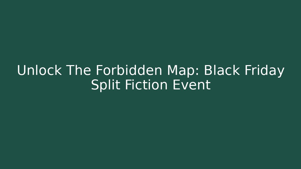 Unlock The Forbidden Map: Black Friday Split Fiction Event