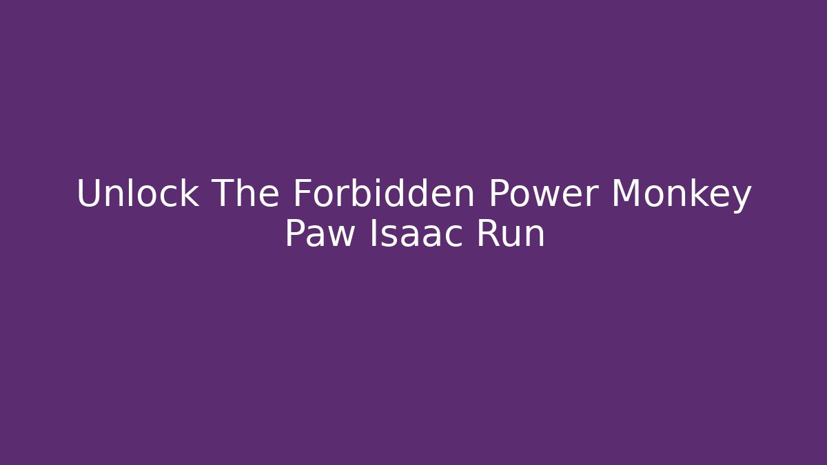Unlock The Forbidden Power Monkey Paw Isaac Run