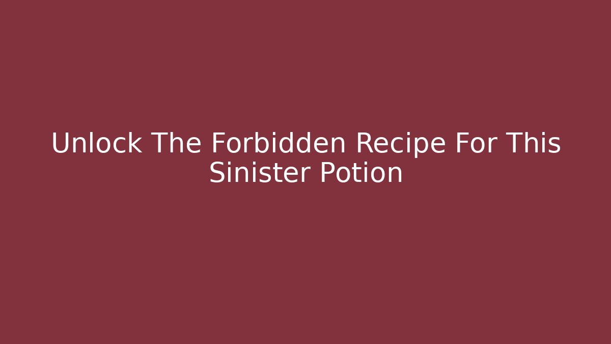 Unlock The Forbidden Recipe For This Sinister Potion
