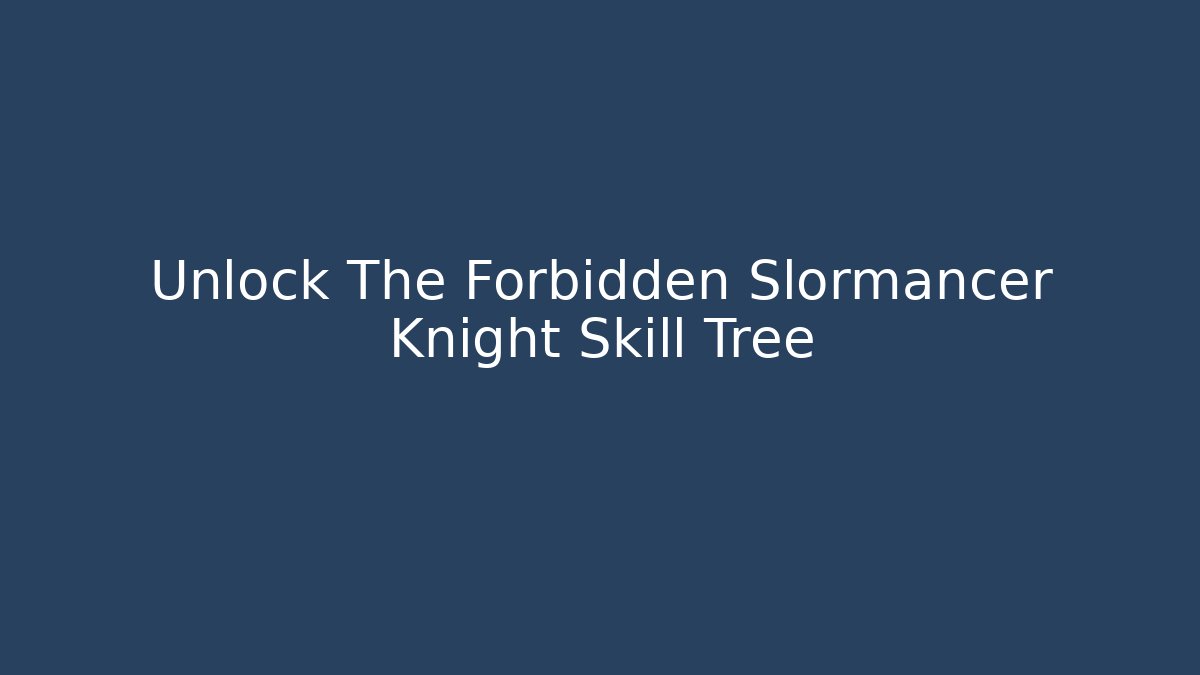 Unlock The Forbidden Slormancer Knight Skill Tree