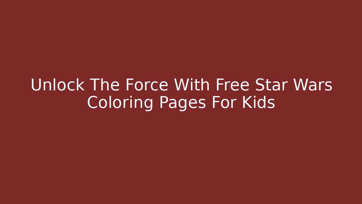 Unlock The Force With Free Star Wars Coloring Pages For Kids