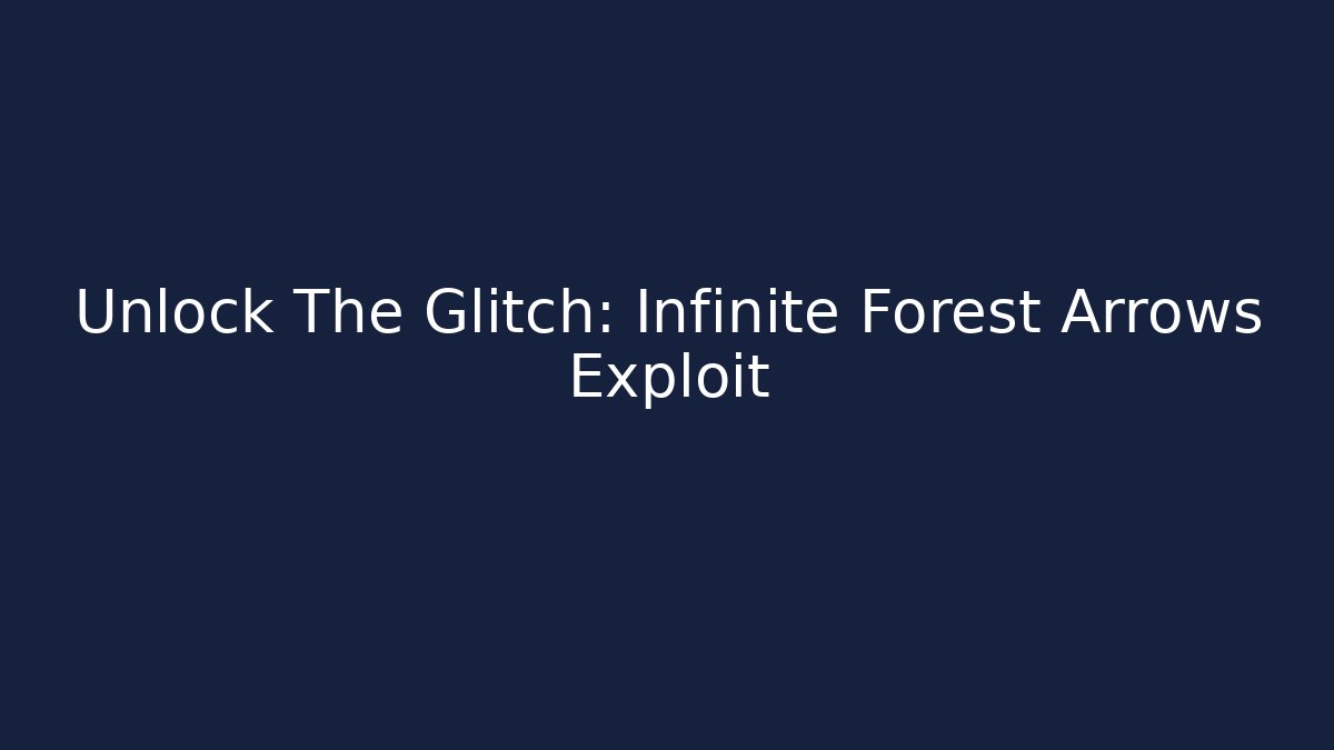 Unlock The Glitch: Infinite Forest Arrows Exploit