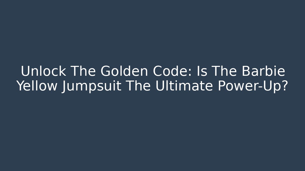 Unlock The Golden Code: Is The Barbie Yellow Jumpsuit The Ultimate Power-Up?
