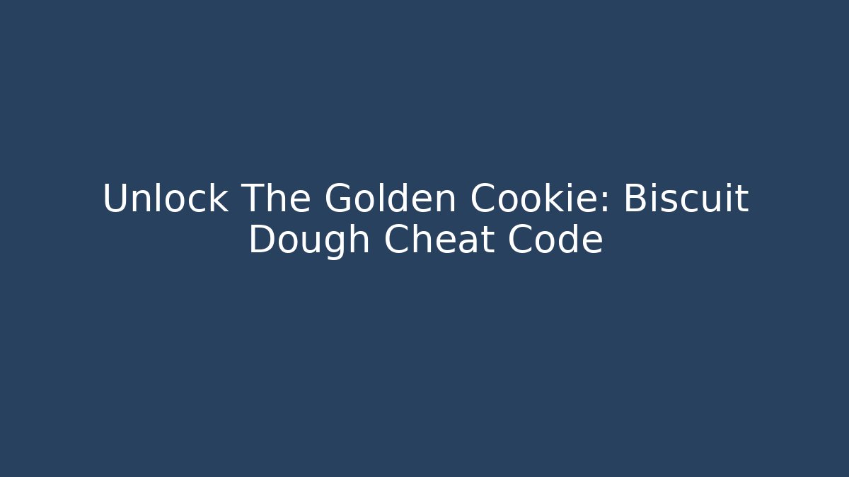 Unlock The Golden Cookie: Biscuit Dough Cheat Code