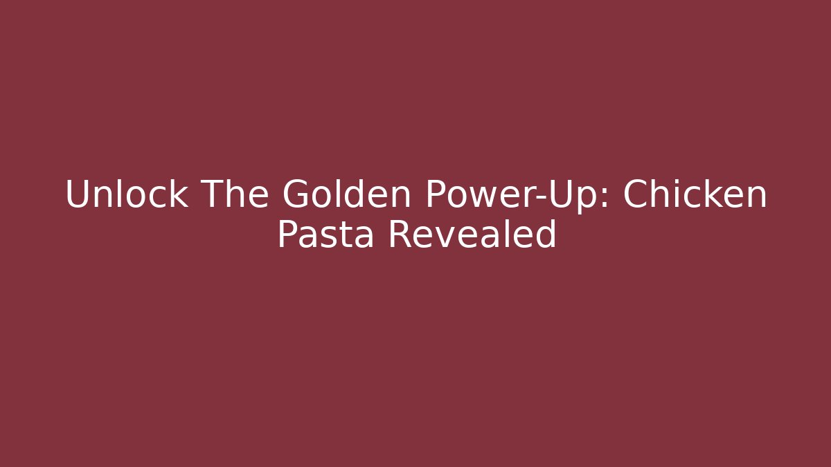 Unlock The Golden Power-Up: Chicken Pasta Revealed