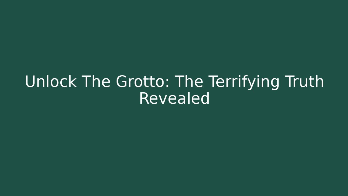 Unlock The Grotto: The Terrifying Truth Revealed