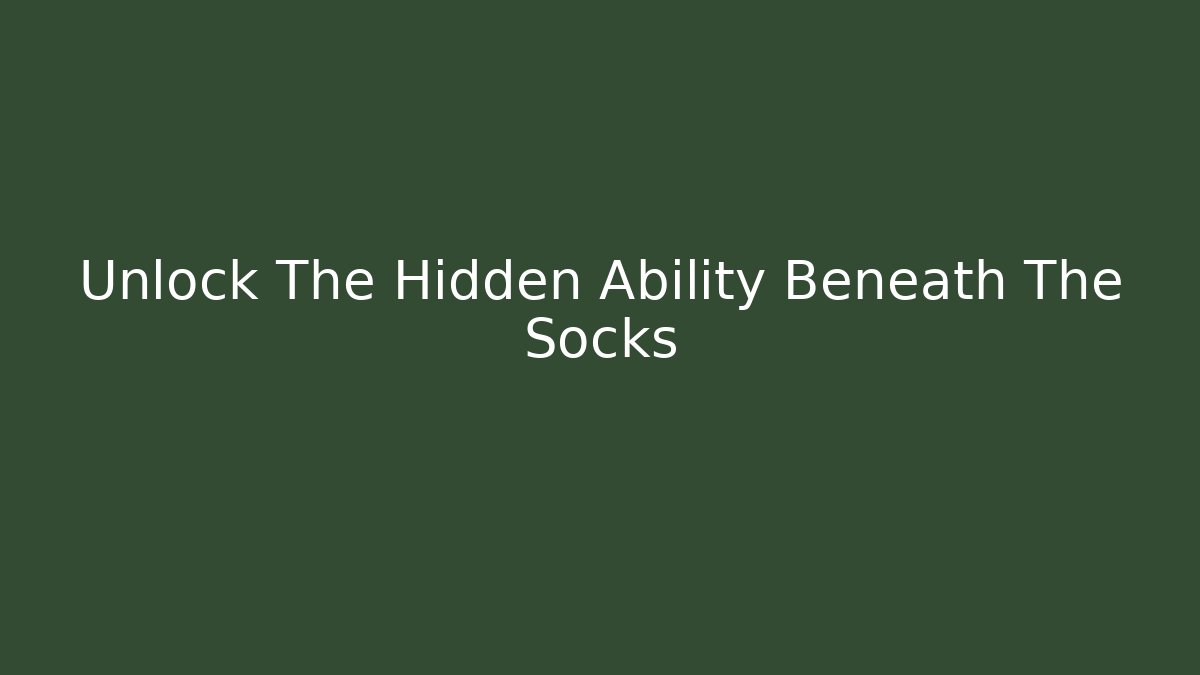 Unlock The Hidden Ability Beneath The Socks