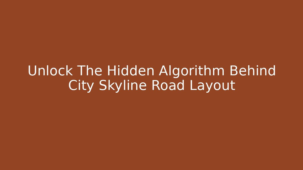 Unlock The Hidden Algorithm Behind City Skyline Road Layout