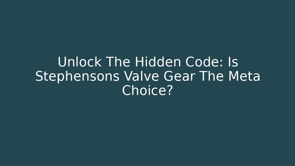 Unlock The Hidden Code: Is Stephensons Valve Gear The Meta Choice? - The Family Holidays