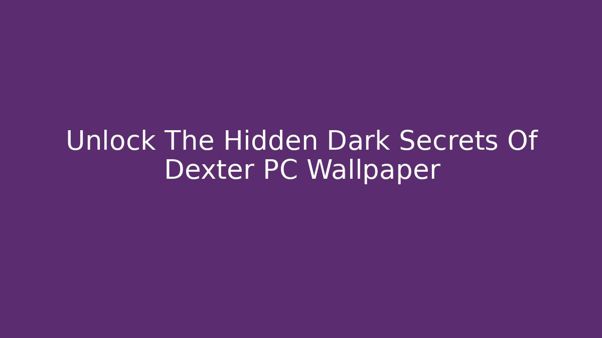 Unlock The Hidden Dark Secrets Of Dexter PC Wallpaper