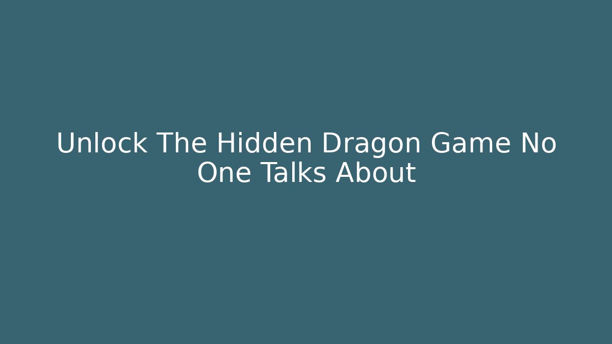 Unlock The Hidden Dragon Game No One Talks About