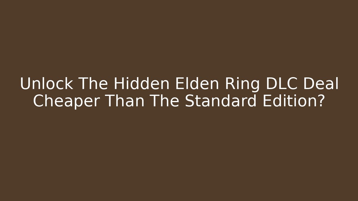 Unlock The Hidden Elden Ring DLC Deal Cheaper Than The Standard Edition?