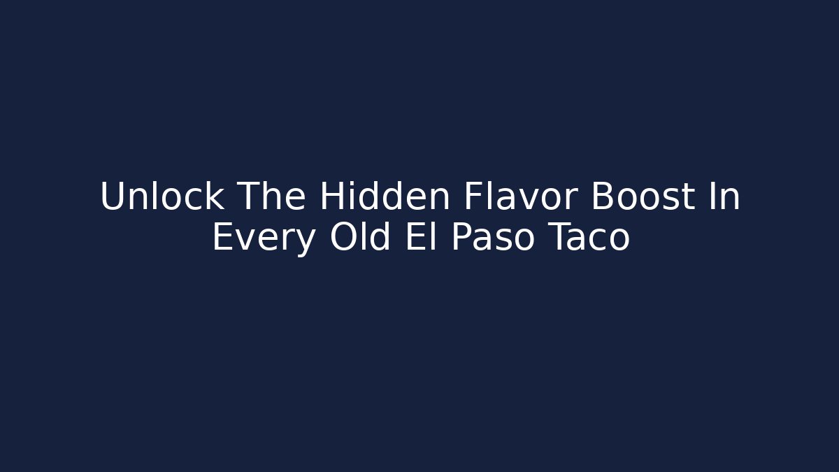 Unlock The Hidden Flavor Boost In Every Old El Paso Taco