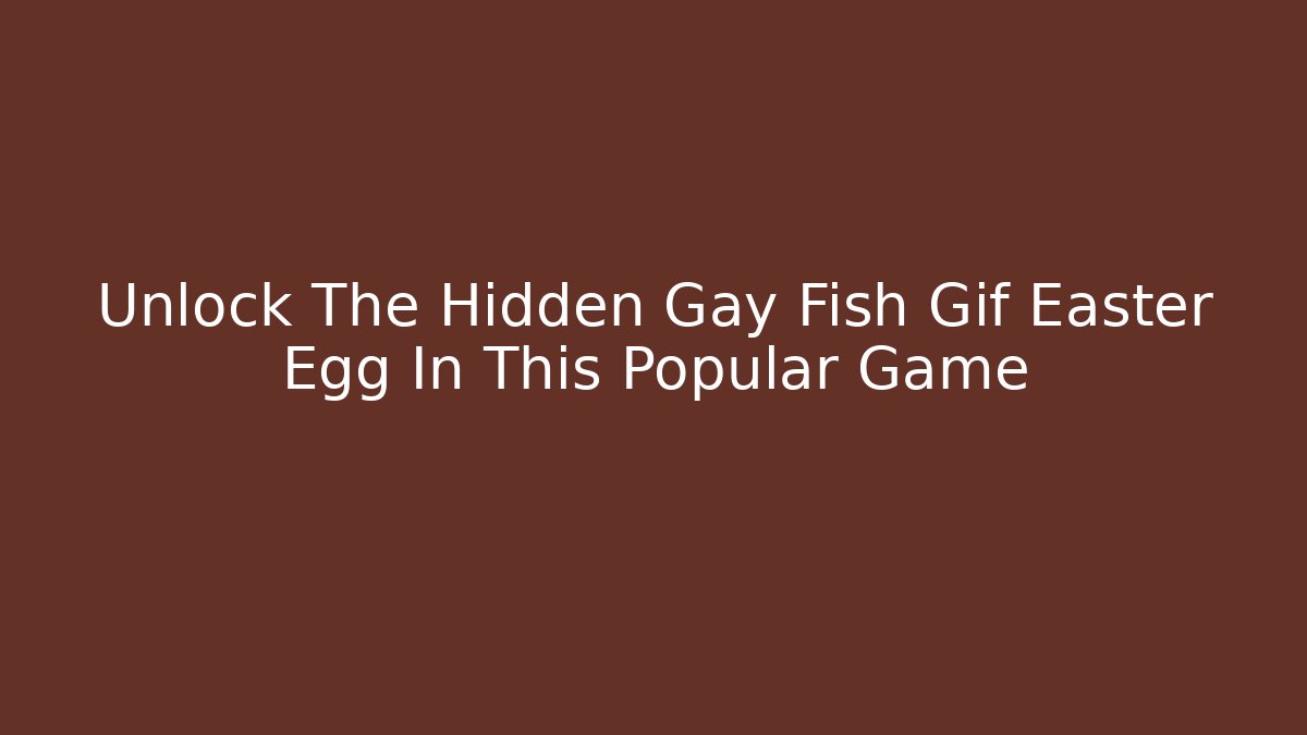 Unlock The Hidden Gay Fish Gif Easter Egg In This Popular Game
