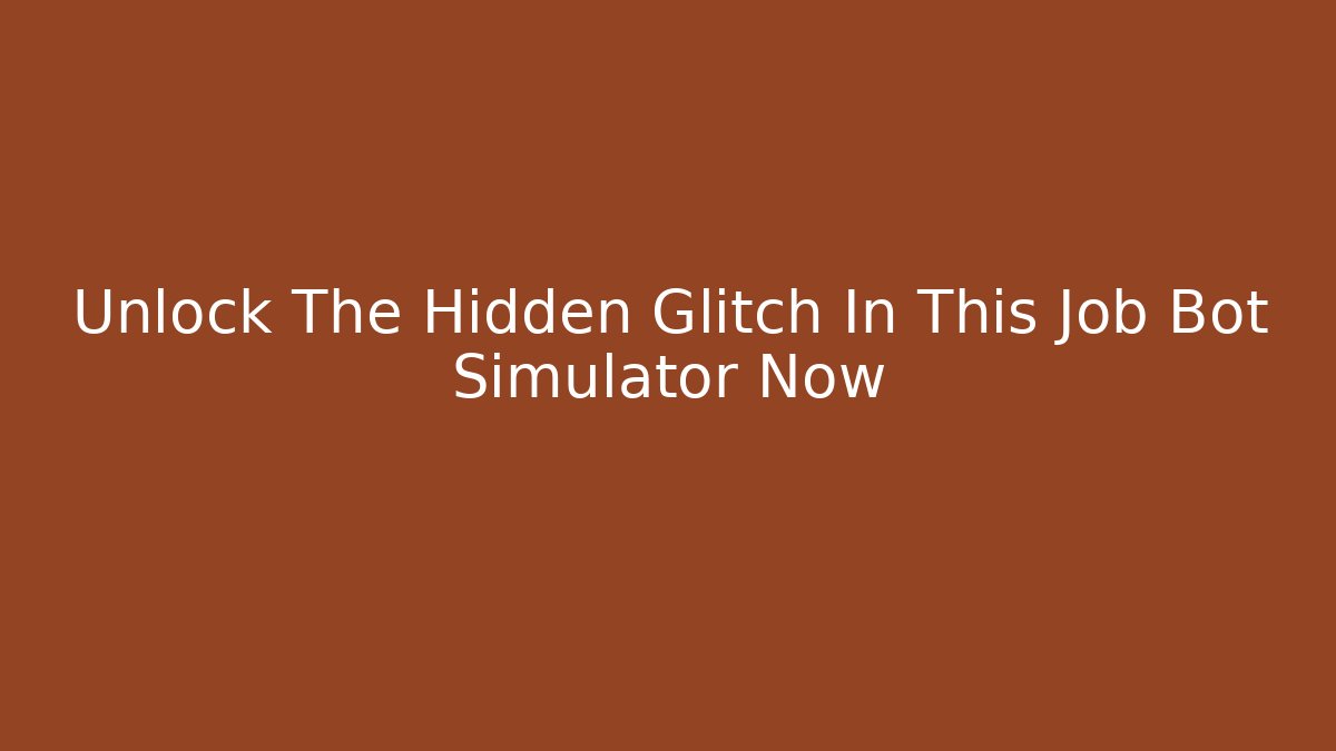Unlock The Hidden Glitch In This Job Bot Simulator Now - The Family Holidays