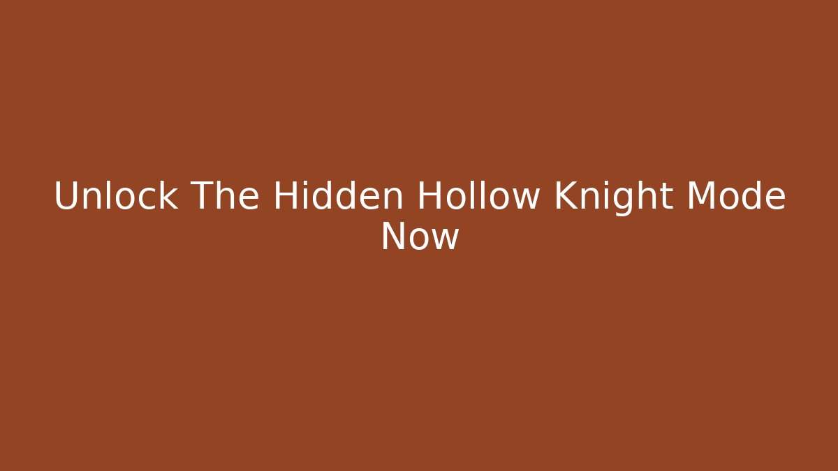 Unlock The Hidden Hollow Knight Mode Now