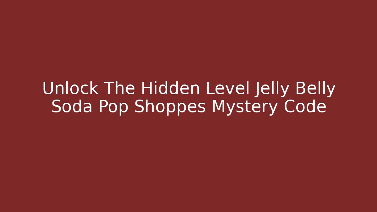 Unlock The Hidden Level Jelly Belly Soda Pop Shoppes Mystery Code