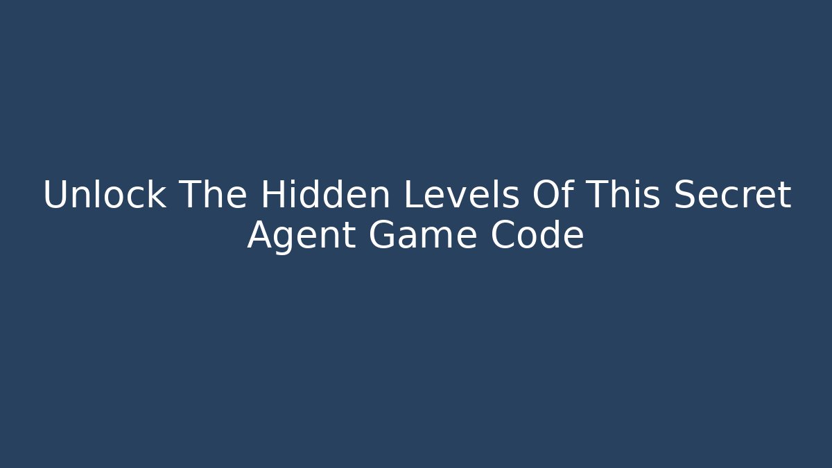 Unlock The Hidden Levels Of This Secret Agent Game Code - The Family Holidays