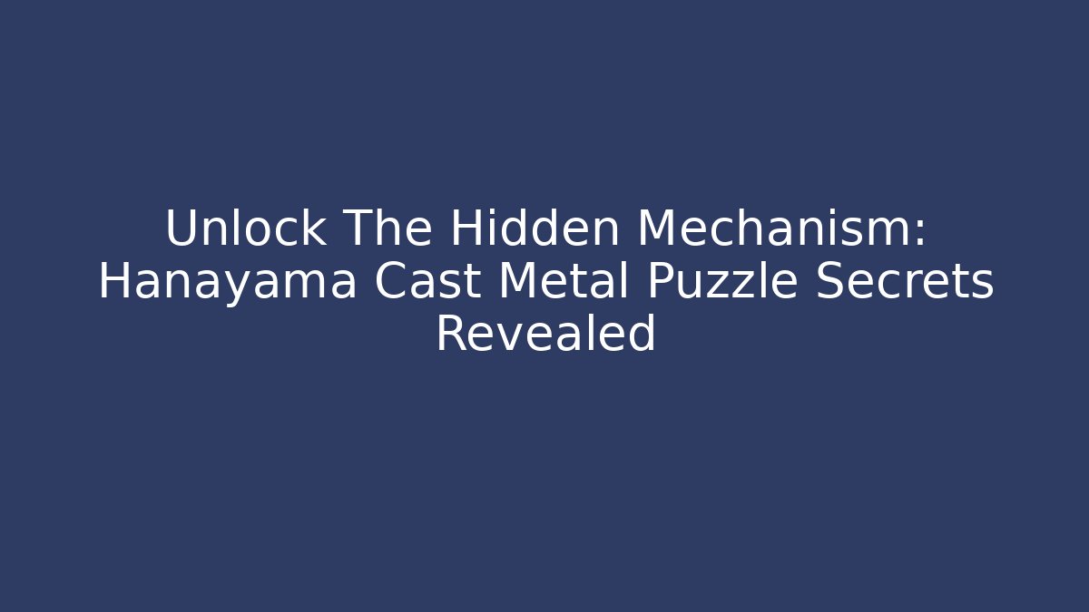 Unlock The Hidden Mechanism: Hanayama Cast Metal Puzzle Secrets Revealed