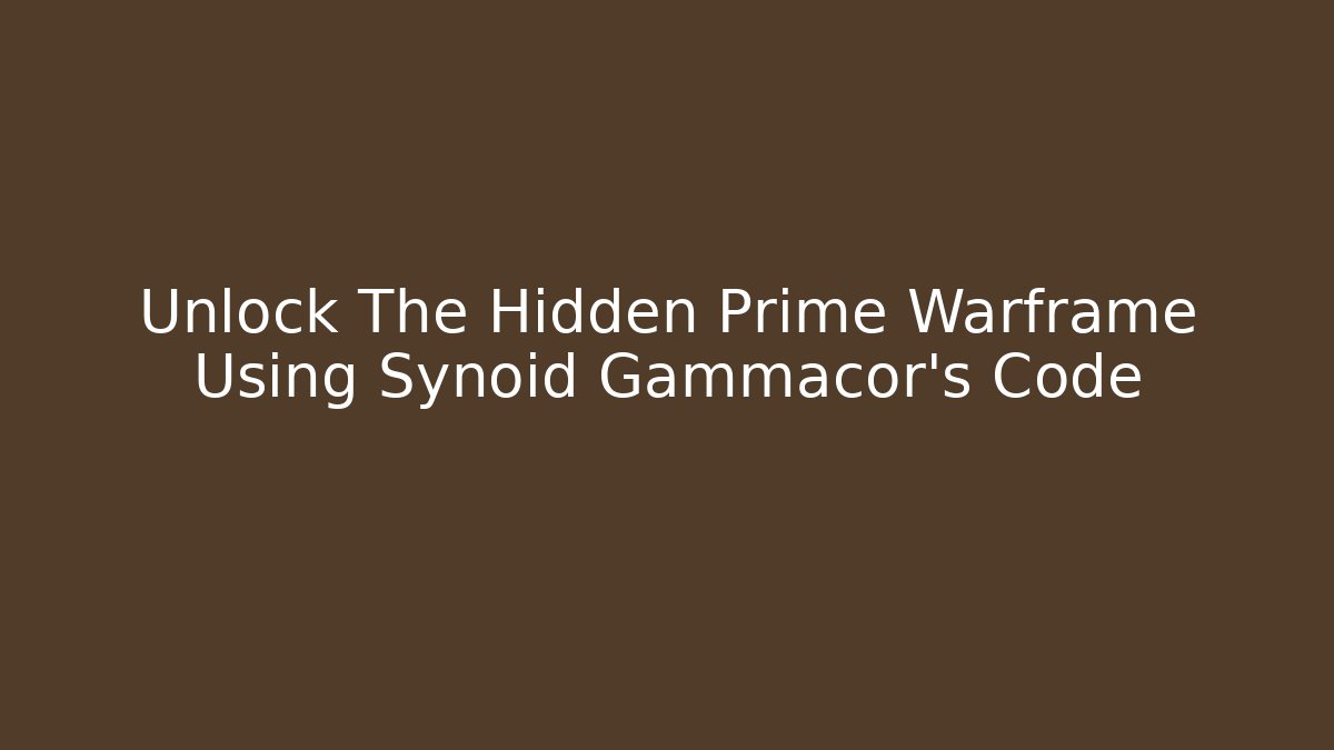 Unlock The Hidden Prime Warframe Using Synoid Gammacor’s Code