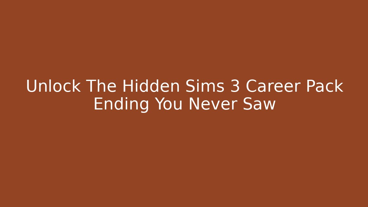 Unlock The Hidden Sims 3 Career Pack Ending You Never Saw