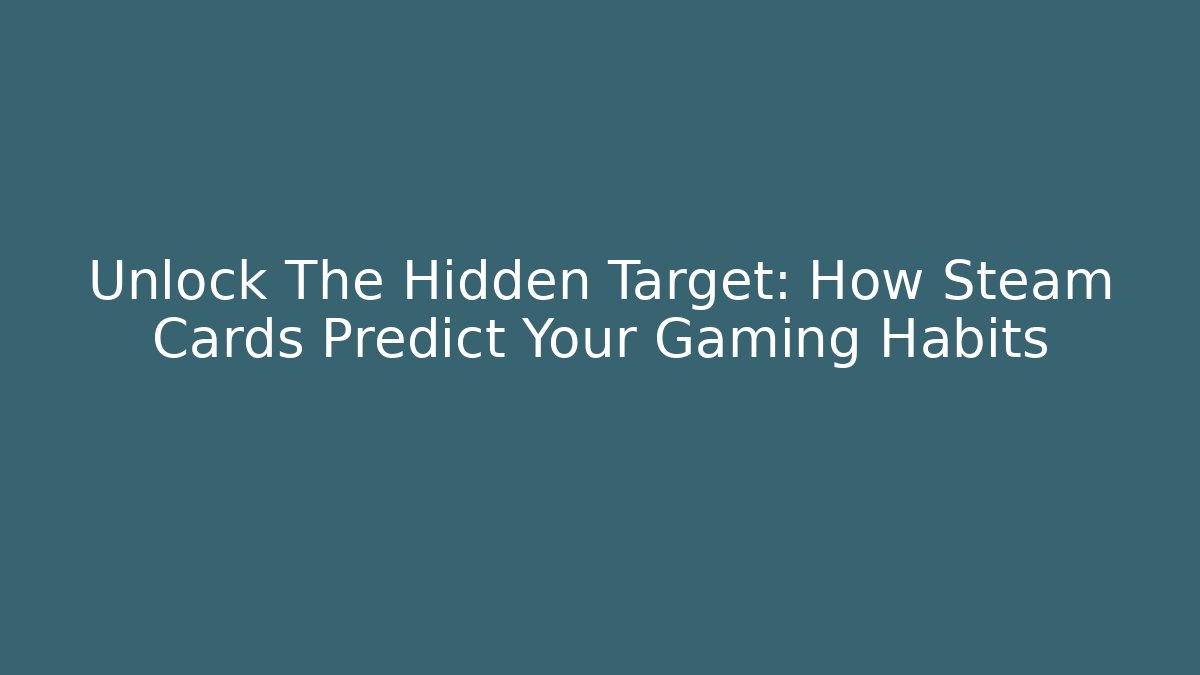Unlock The Hidden Target: How Steam Cards Predict Your Gaming Habits