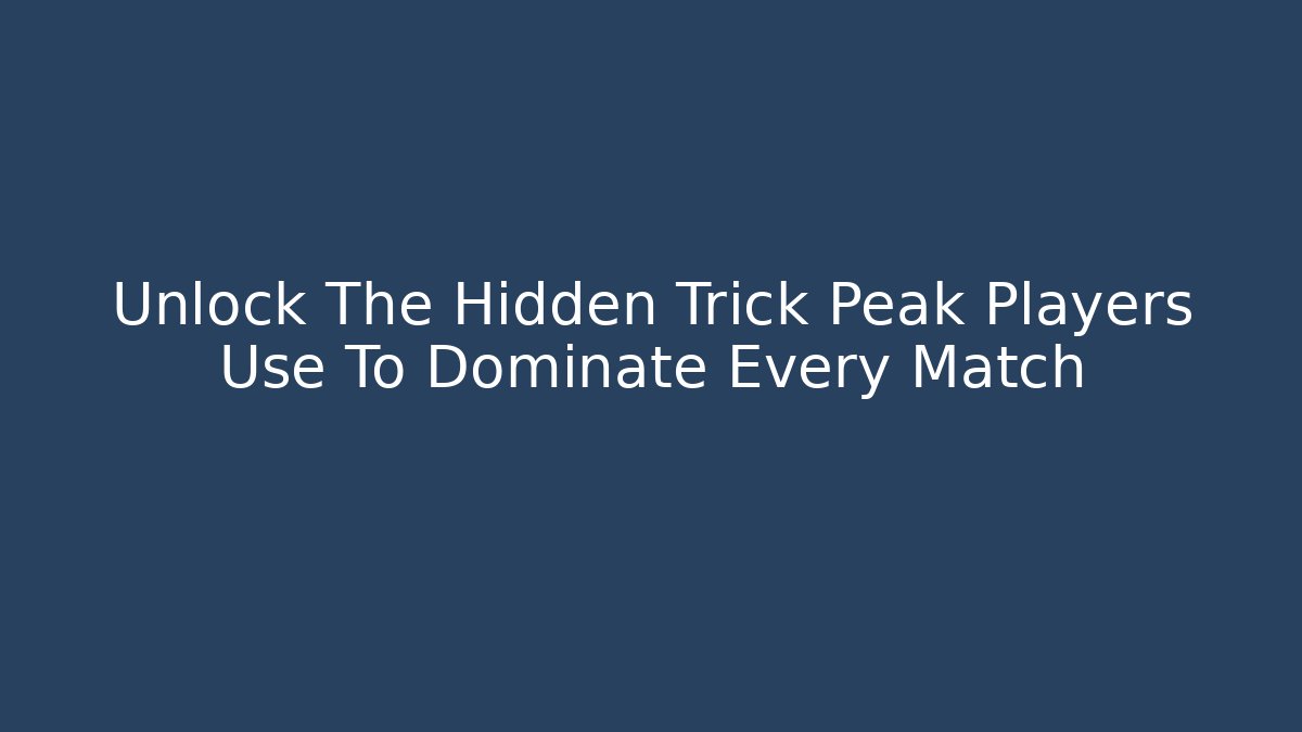 Unlock The Hidden Trick Peak Players Use To Dominate Every Match