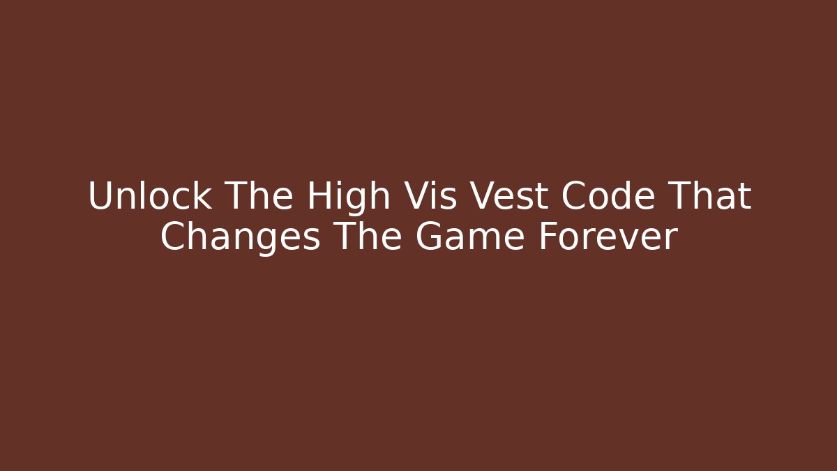 Unlock The High Vis Vest Code That Changes The Game Forever