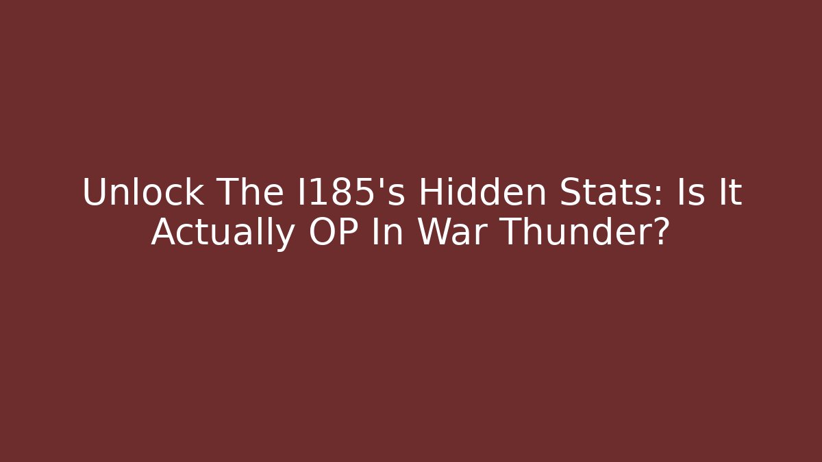 Unlock The I185's Hidden Stats: Is It Actually OP In War Thunder?