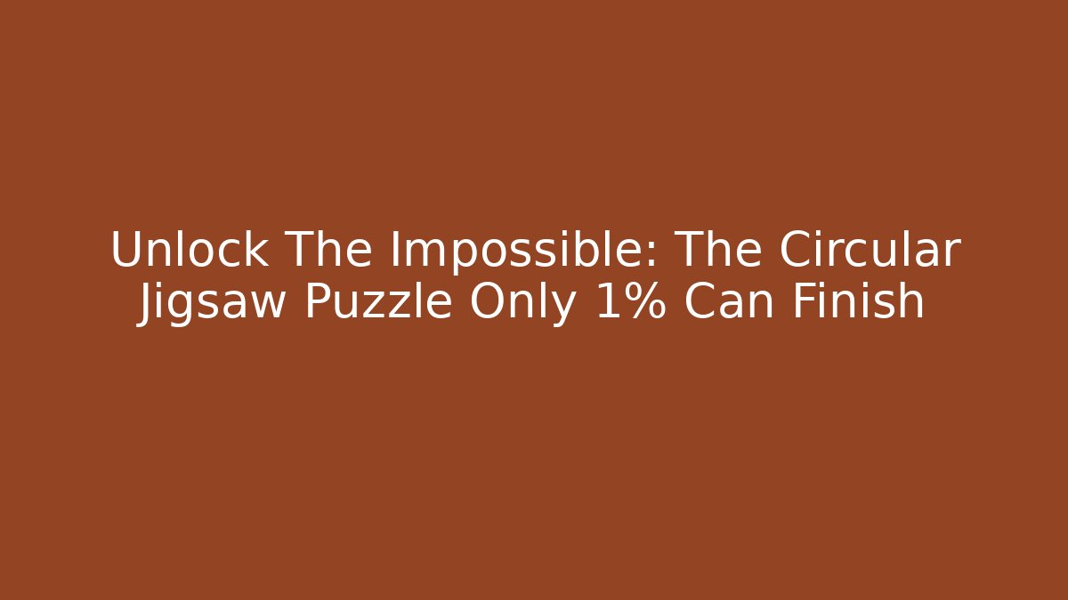 Unlock The Impossible: The Circular Jigsaw Puzzle Only 1% Can Finish