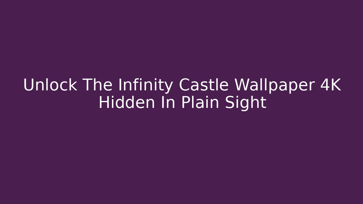 Unlock The Infinity Castle Wallpaper 4K Hidden In Plain Sight