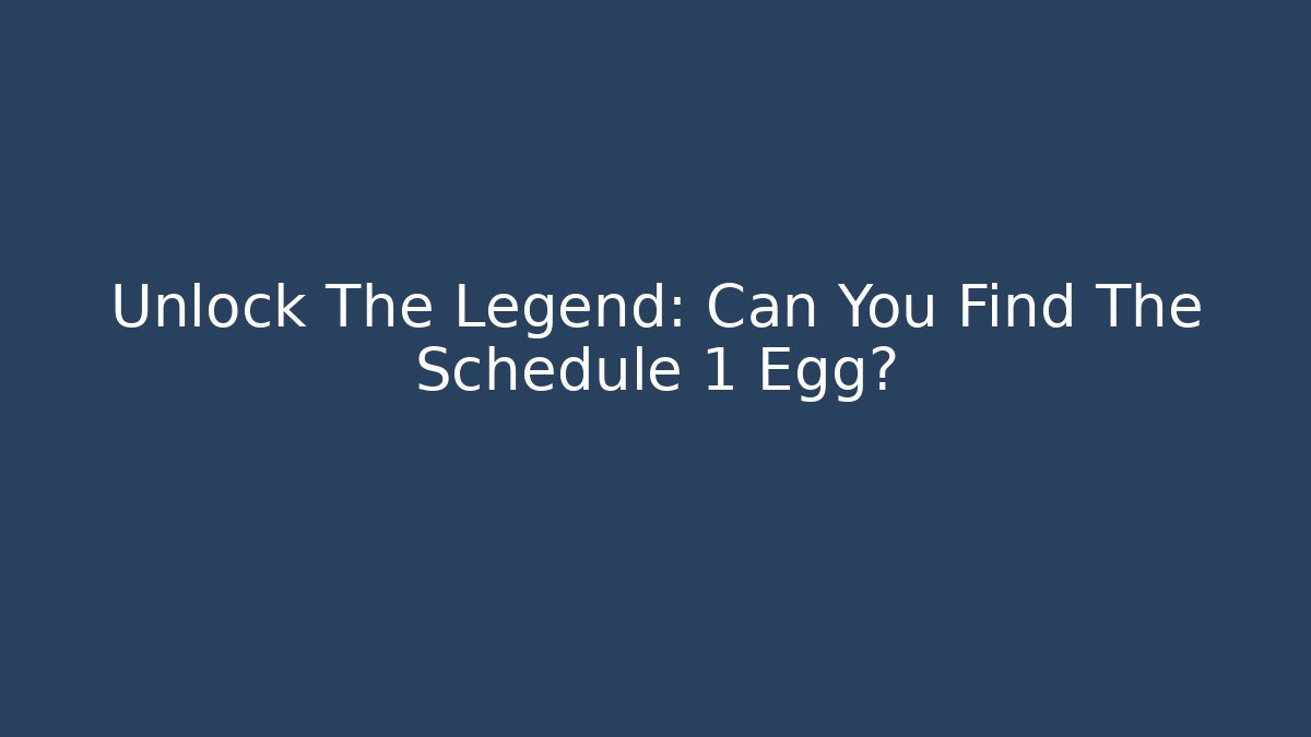 Unlock The Legend: Can You Find The Schedule 1 Egg?