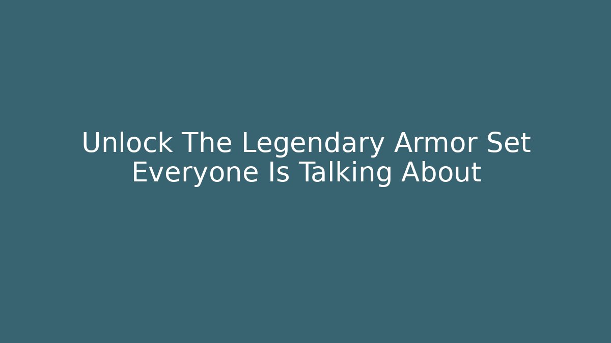 Unlock The Legendary Armor Set Everyone Is Talking About - The Family Holidays