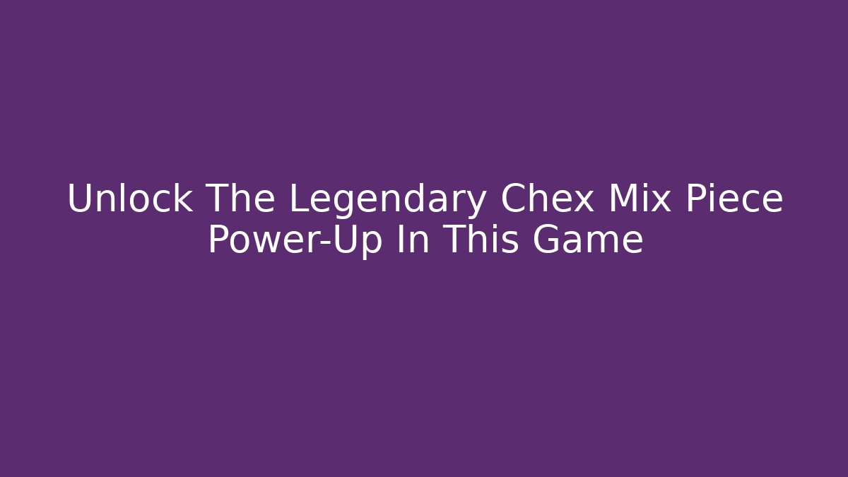 Unlock The Legendary Chex Mix Piece Power-Up In This Game