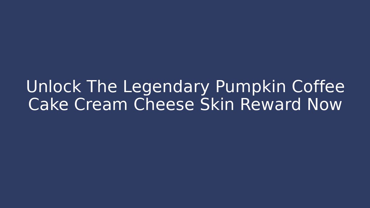 Unlock The Legendary Pumpkin Coffee Cake Cream Cheese Skin Reward Now