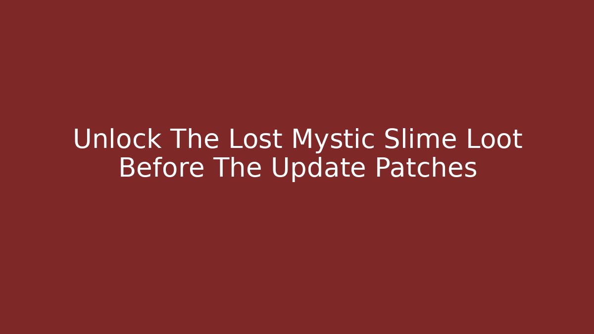 Unlock The Lost Mystic Slime Loot Before The Update Patches