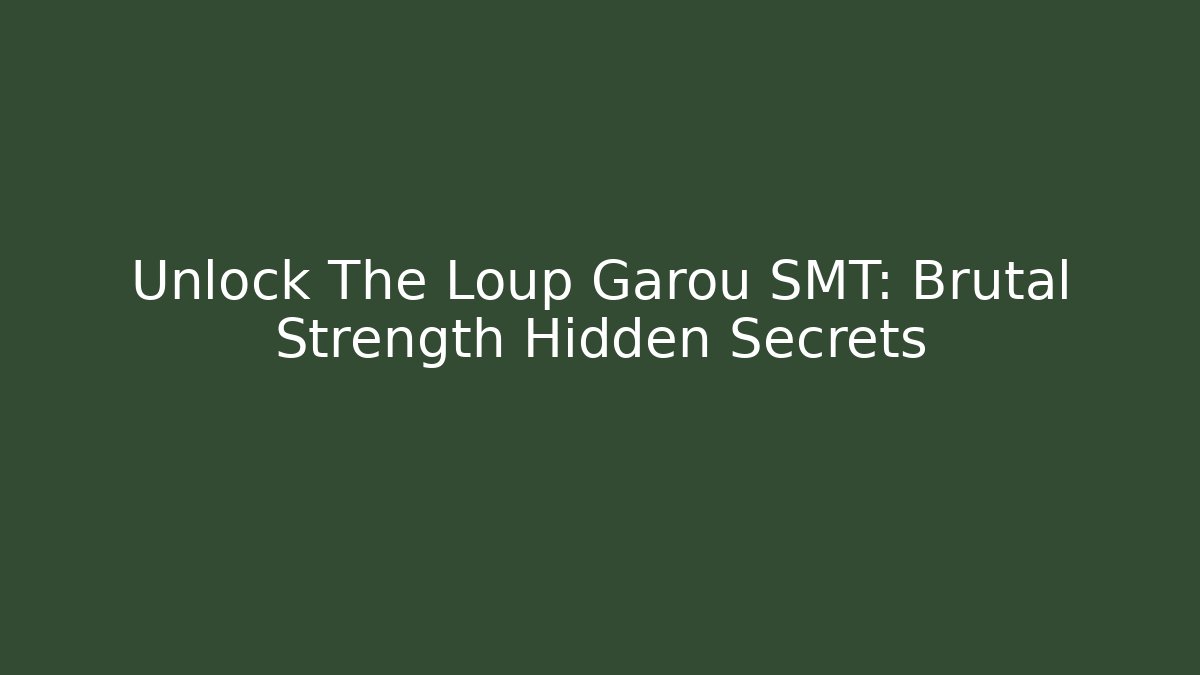 Unlock The Loup Garou SMT: Brutal Strength Hidden Secrets