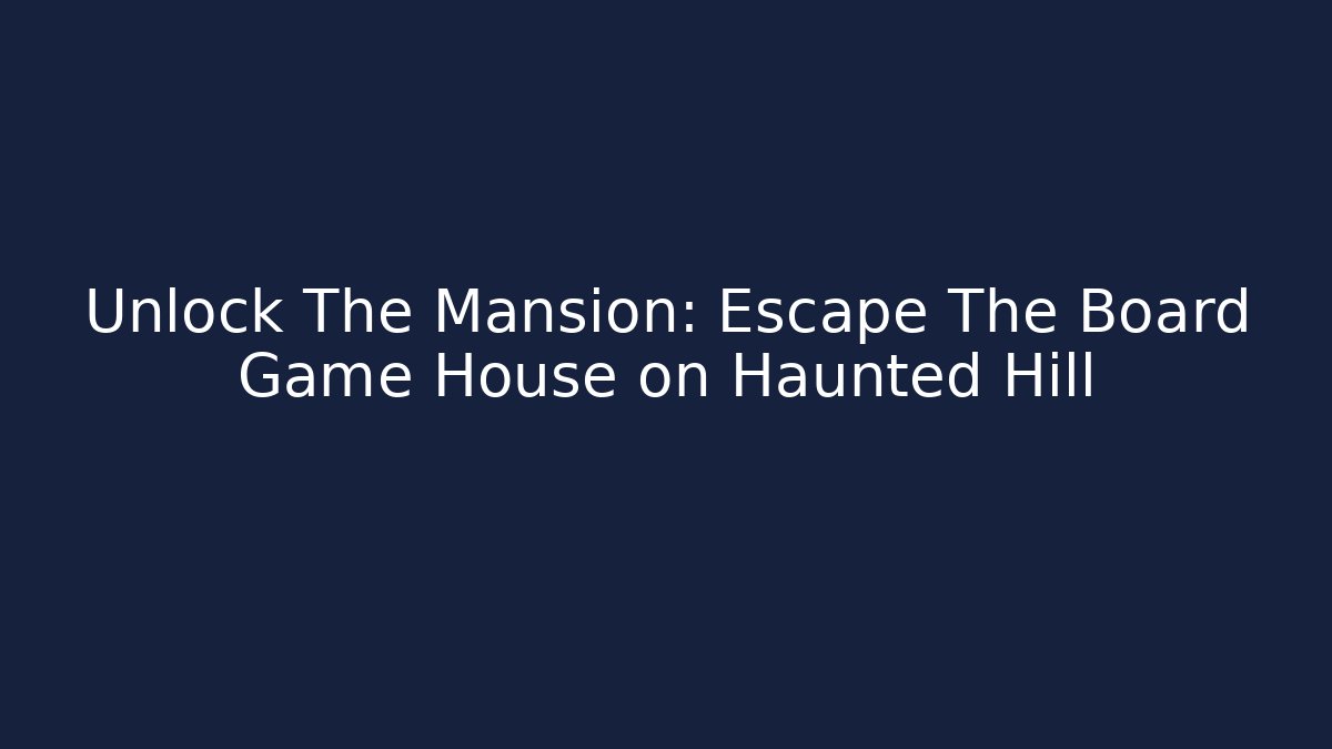 Unlock The Mansion: Escape The Board Game House on Haunted Hill