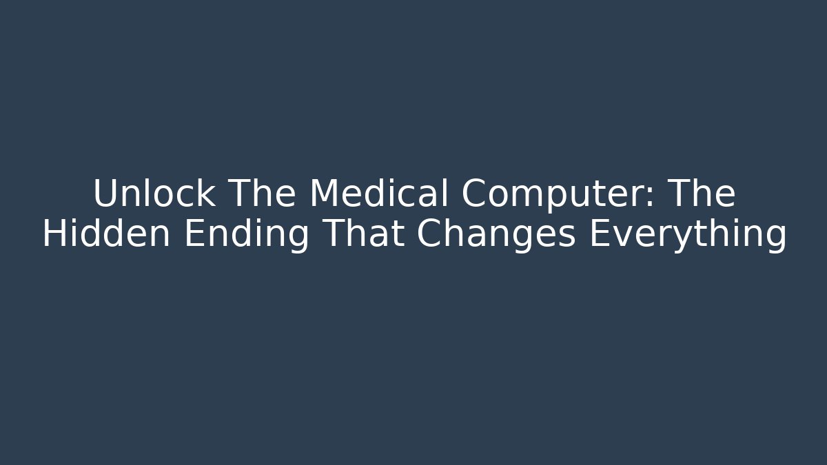 Unlock The Medical Computer: The Hidden Ending That Changes Everything - The Family Holidays