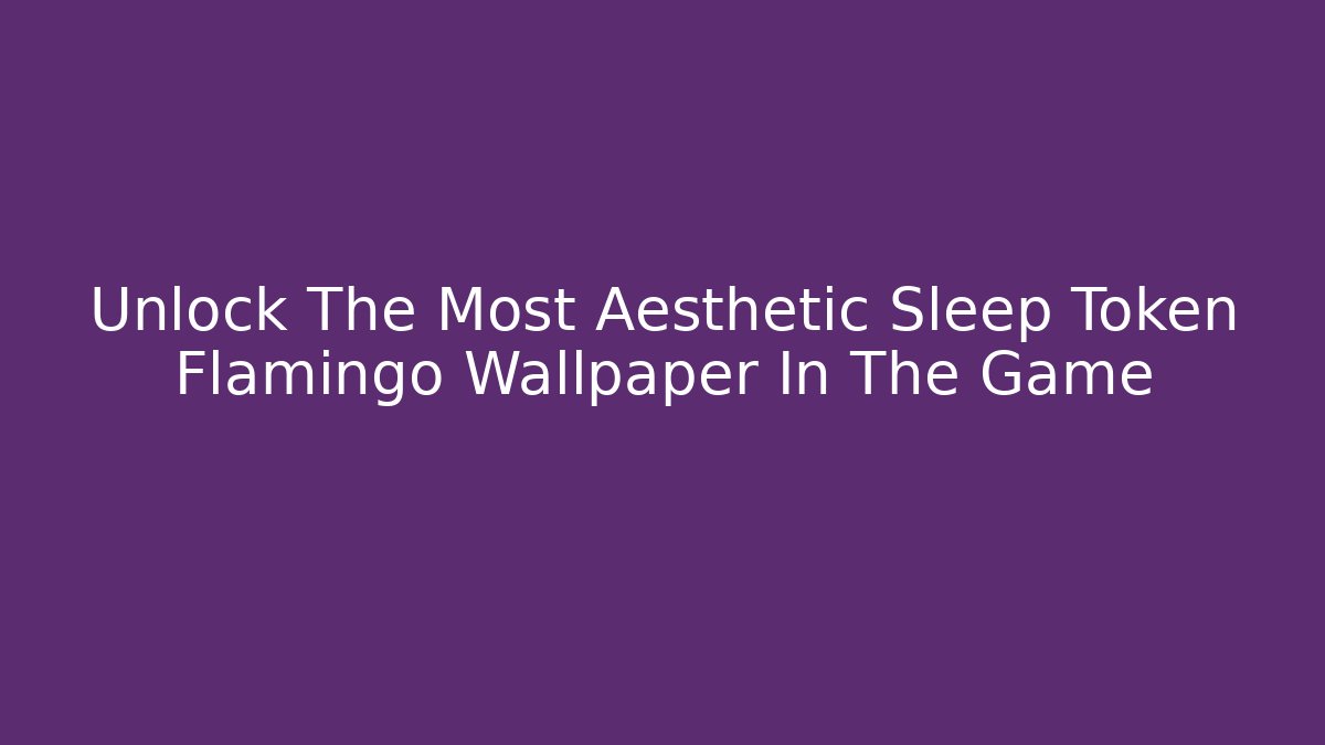 Unlock The Most Aesthetic Sleep Token Flamingo Wallpaper In The Game
