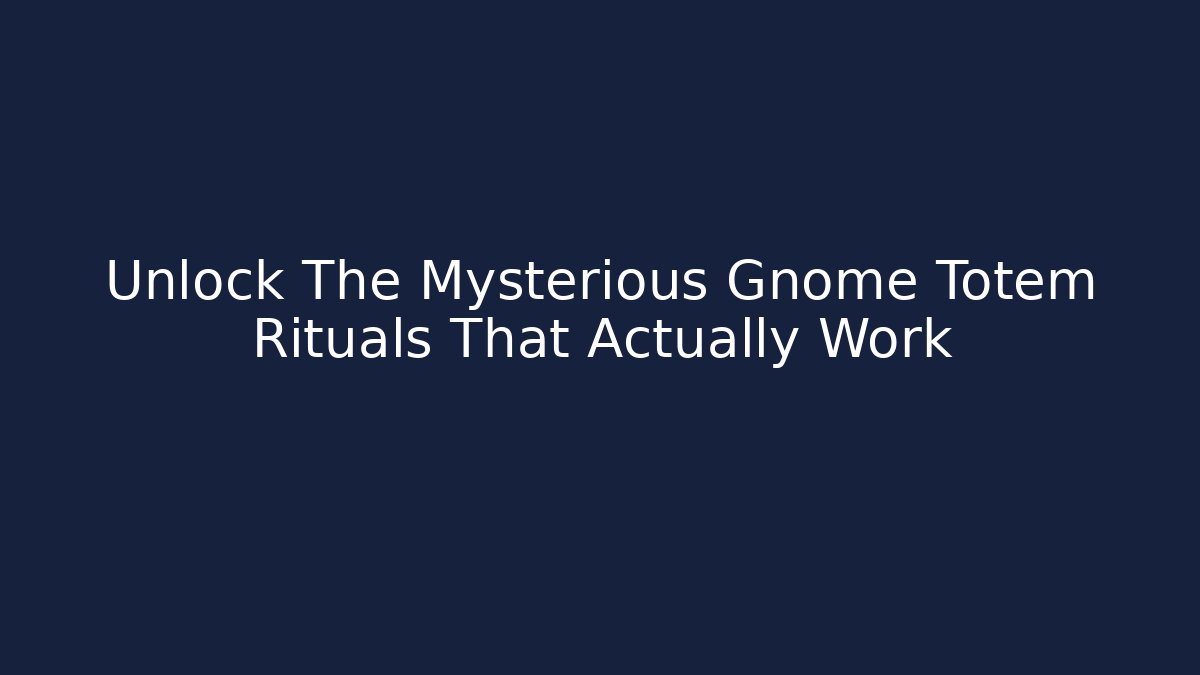 Unlock The Mysterious Gnome Totem Rituals That Actually Work - The Family Holidays