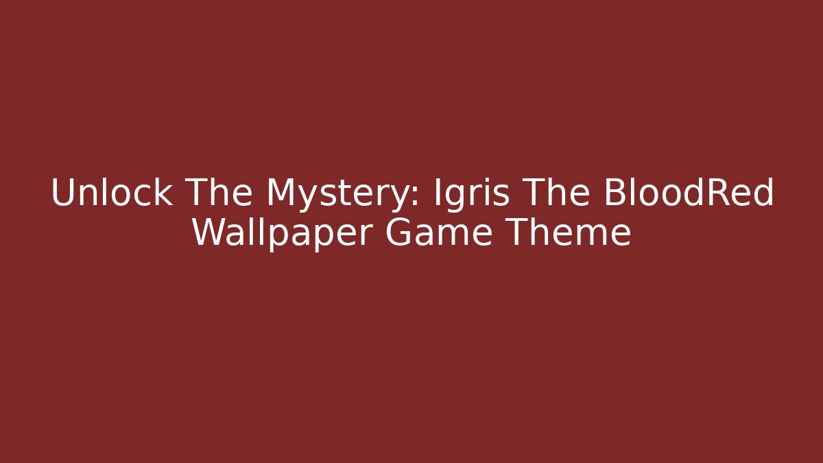 Unlock The Mystery: Igris The BloodRed Wallpaper Game Theme
