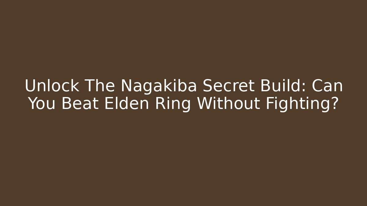 Unlock The Nagakiba Secret Build: Can You Beat Elden Ring Without Fighting?